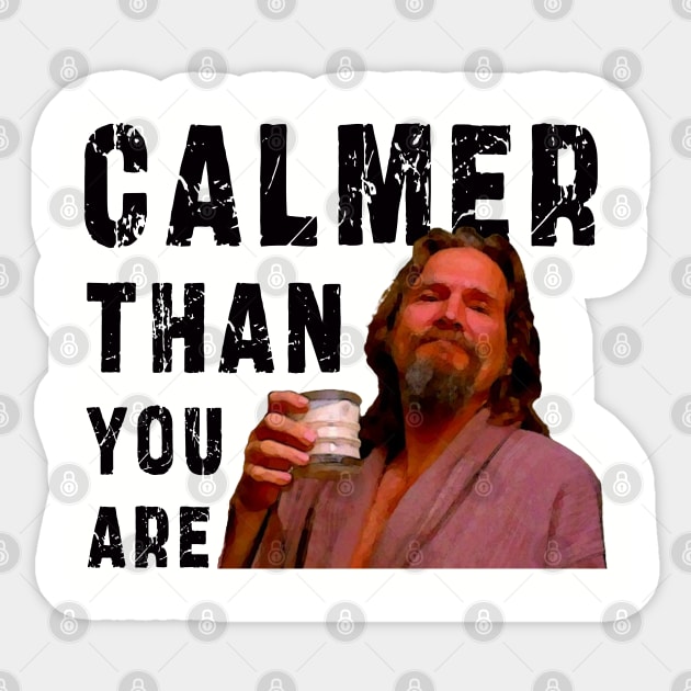 Calmer Than You Are : Funny Newest design for bog lebowski lovers. Sticker by Ksarter